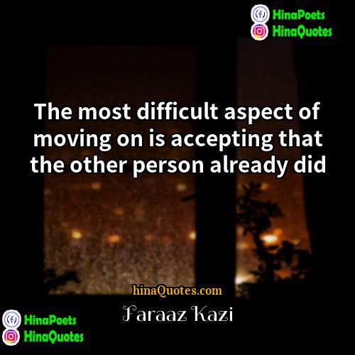 Faraaz Kazi Quotes | The most difficult aspect of moving on